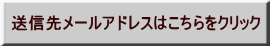 送信先メールアドレスはこちらをクリック 